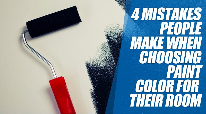 4 Mistakes People Make When Choosing Paint Color For Their Room